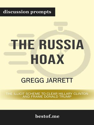 cover image of Summary--"The Russia Hoax--The Illicit Scheme to Clear Hillary Clinton and Frame Donald Trump" by Gregg Jarrett | Discussion Prompts